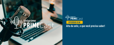 Episódio 01# PrimeCast - Alta da selic, o que você precisa saber! - Uniprime